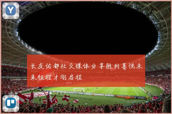 长友佑都社交媒体分享胜利喜悦未来征程才刚启程